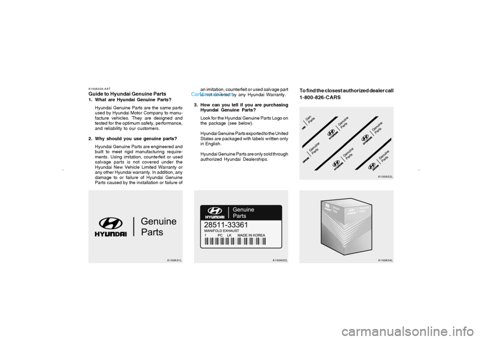 Hyundai Sonata A100A03A-AATGuide to Hyundai Genuine Parts1. What are Hyundai Genuine Parts?
Hyundai Genuine Parts are the same parts
used by Hyundai Motor Company to manu-
facture vehicles. They are designed and
tes