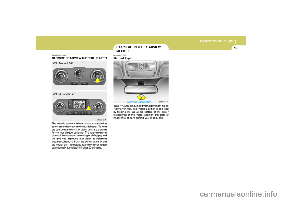 Hyundai Sonata 2006  Owners Manual 1
FEATURES OF YOUR HYUNDAI
79
The outside rearview mirror heater is actuated in
connection with the rear window defroster. To heat
the outside rearview mirror glass, push in the switch
for the rear wi