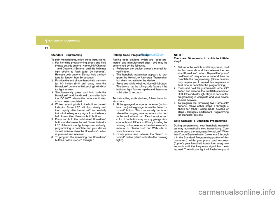Hyundai Sonata 1FEATURES OF YOUR HYUNDAI84
Standard Programming
To train most devices, follow these instructions:
1. For first-time programming, press and hold
the two outside buttons, HomeLink
® Channel
1 and Chan