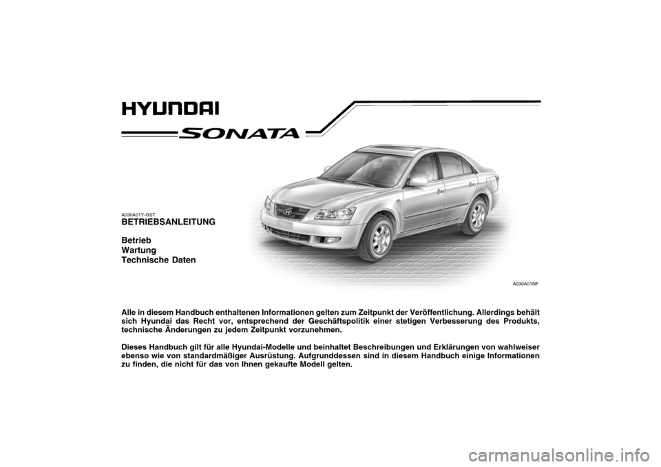 Hyundai Sonata A030A01Y-GST BETRIEBSANLEITUNG Betrieb WartungTechnische Daten Alle in diesem Handbuch enthaltenen Informationen gelten zum Zeitpunkt der Veröffentlichung. Allerdings behält sich Hyundai das Recht v