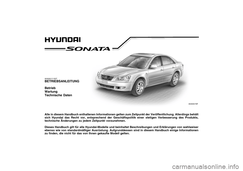 Hyundai Sonata 2006 Betriebsanleitung (in German) A030A01Y-GST BETRIEBSANLEITUNG Betrieb WartungTechnische Daten Alle in diesem Handbuch enthaltenen Informationen gelten zum Zeitpunkt der Veröffentlichung. Allerdings behält sich Hyundai das Recht v Hyundai Sonata 2006 Betriebsanleitung (in German) A030A01Y-GST BETRIEBSANLEITUNG Betrieb WartungTechnische Daten Alle in diesem Handbuch enthaltenen Informationen gelten zum Zeitpunkt der Veröffentlichung. Allerdings behält sich Hyundai das Recht v