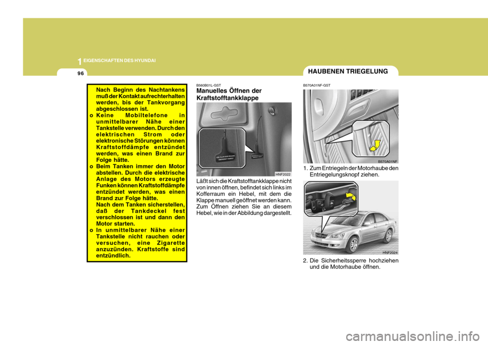 Hyundai Sonata 2006 Betriebsanleitung (in German) 1EIGENSCHAFTEN DES HYUNDAI
96
B560B01L-GST Manuelles Öffnen der Kraftstofftankklappe Läßt sich die Kraftstofftankklappe nicht von innen öffnen, befindet sich links im Kofferraum ein Hebel, mit dem Hyundai Sonata 2006 Betriebsanleitung (in German) 1EIGENSCHAFTEN DES HYUNDAI
96
B560B01L-GST Manuelles Öffnen der Kraftstofftankklappe Läßt sich die Kraftstofftankklappe nicht von innen öffnen, befindet sich links im Kofferraum ein Hebel, mit dem