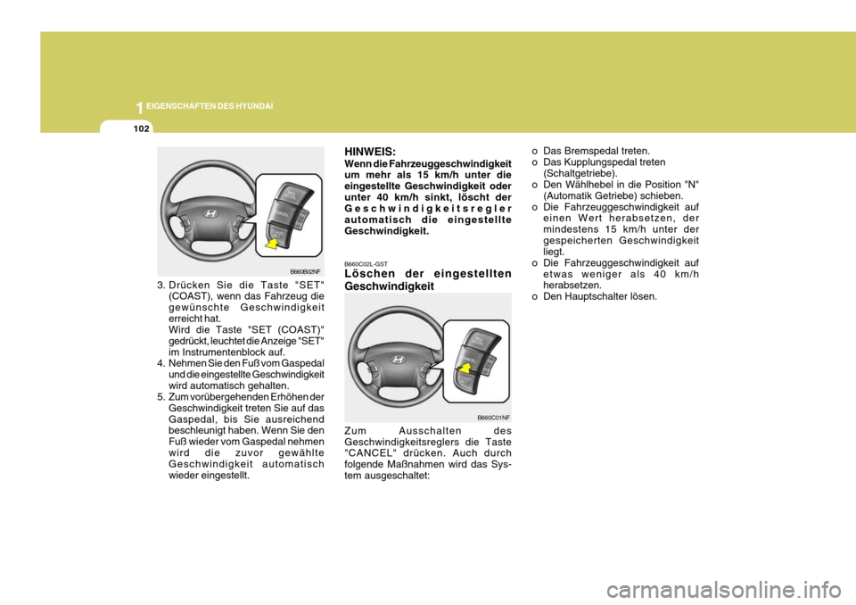 Hyundai Sonata 1EIGENSCHAFTEN DES HYUNDAI
102
Zum Ausschalten des Geschwindigkeitsreglers die Taste "CANCEL" drücken. Auch durch folgende Maßnahmen wird das Sys-tem ausgeschaltet:
B660C02L-GST Löschen der eingest