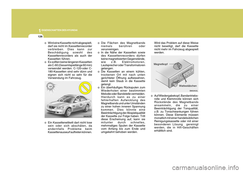 Hyundai Sonata 2006 Betriebsanleitung (in German) 1EIGENSCHAFTEN DES HYUNDAI
126
o Die Flächen des Magnetbandsniemals berühren oder verunreinigen.
o In die Nähe der Kassetten sowie
des Kassettenrecorders dürfenkeine magnetisierten Gegenstände, w Hyundai Sonata 2006 Betriebsanleitung (in German) 1EIGENSCHAFTEN DES HYUNDAI
126
o Die Flächen des Magnetbandsniemals berühren oder verunreinigen.
o In die Nähe der Kassetten sowie
des Kassettenrecorders dürfenkeine magnetisierten Gegenstände, w