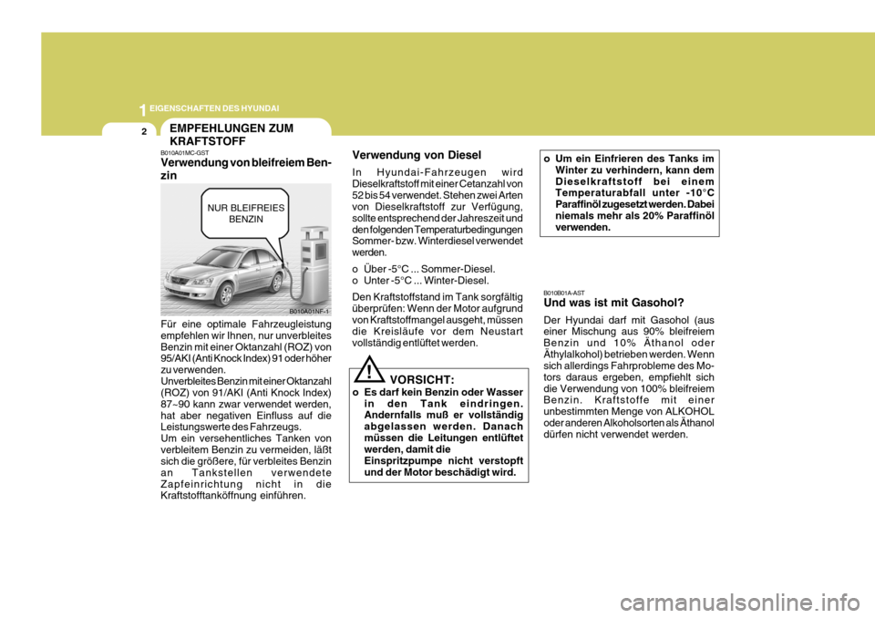 Hyundai Sonata 2006  Betriebsanleitung (in German) 1EIGENSCHAFTEN DES HYUNDAI
2
B010A01MC-GST Verwendung von bleifreiem Ben- zin Für eine optimale Fahrzeugleistung empfehlen wir Ihnen, nur unverbleitesBenzin mit einer Oktanzahl (ROZ) von 95/AKI (Anti
