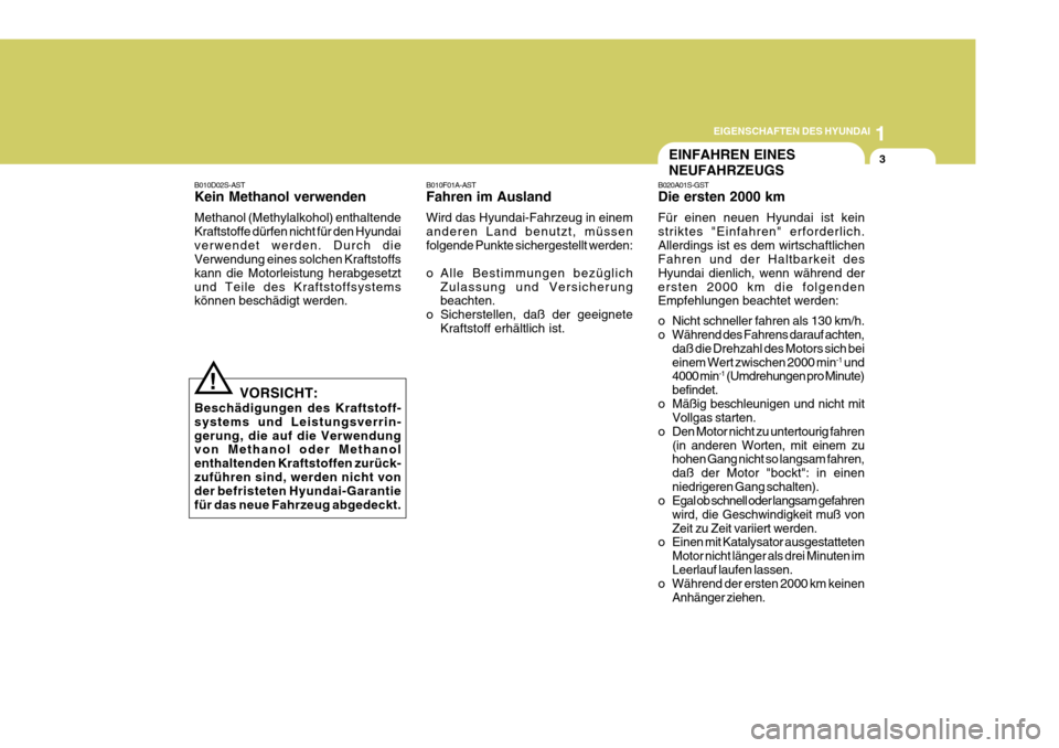 Hyundai Sonata 2006  Betriebsanleitung (in German) 1
EIGENSCHAFTEN DES HYUNDAI
3EINFAHREN EINES NEUFAHRZEUGS
B010D02S-AST Kein Methanol verwenden Methanol (Methylalkohol) enthaltende Kraftstoffe dürfen nicht für den Hyundaiverwendet werden. Durch di