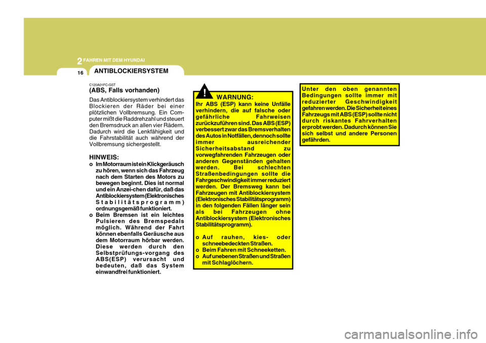 Hyundai Sonata 2006  Betriebsanleitung (in German) 2FAHREN MIT DEM HYUNDAI
16
!WARNUNG:
Ihr ABS (ESP) kann keine Unfälle verhindern, die auf falsche oder gefährliche Fahrweisenzurückzuführen sind. Das ABS (ESP) verbessert zwar das Bremsverhalten d