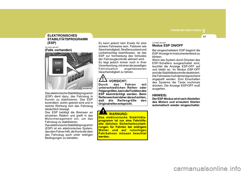 Hyundai Sonata 2006  Betriebsanleitung (in German) 2
FAHREN MIT DEM HYUNDAI
17
!
ELEKTRONISCHES STABILITÄTSPROGRAMM (ESP)
C310A01JM-AST (Falls vorhanden)
B310A01NF
Das elektronische Stabilitätsprogramm (ESP) dient dazu, das Fahrzeug in Kurven zu sta