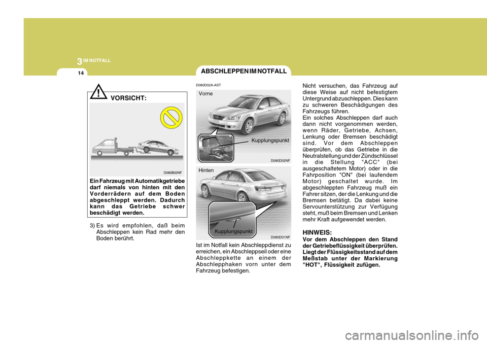 Hyundai Sonata 2006 Betriebsanleitung (in German) 3IM NOTFALL
14
Nicht versuchen, das Fahrzeug auf diese Weise auf nicht befestigtemUntergrund abzuschleppen. Dies kann zu schweren Beschädigungen des Fahrzeugs führen.Ein solches Abschleppen darf auc Hyundai Sonata 2006 Betriebsanleitung (in German) 3IM NOTFALL
14
Nicht versuchen, das Fahrzeug auf diese Weise auf nicht befestigtemUntergrund abzuschleppen. Dies kann zu schweren Beschädigungen des Fahrzeugs führen.Ein solches Abschleppen darf auc