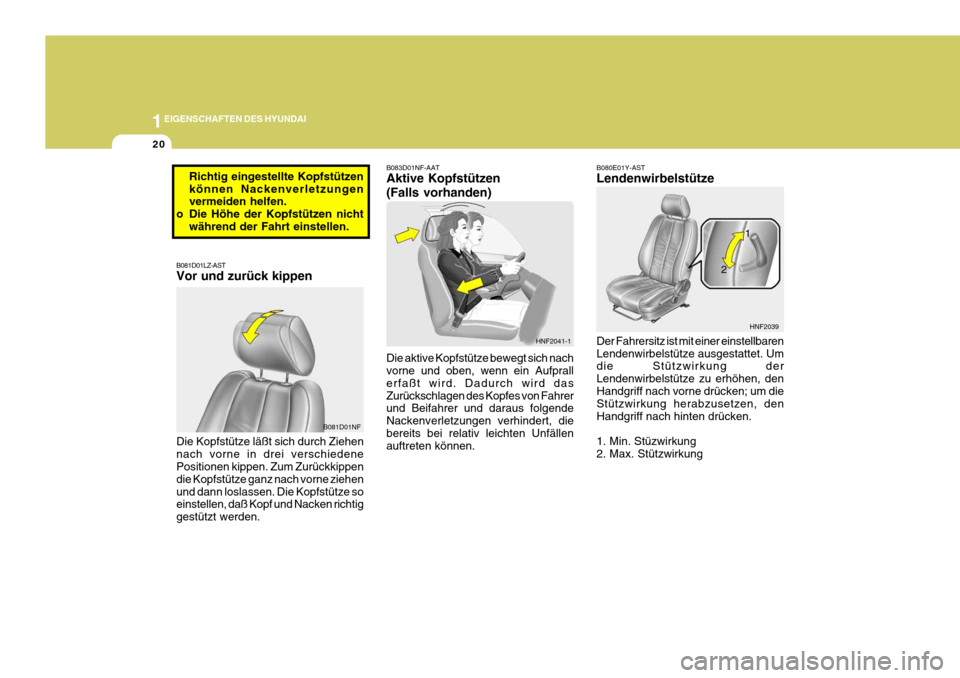 Hyundai Sonata 2006  Betriebsanleitung (in German) 1EIGENSCHAFTEN DES HYUNDAI
20
B080E01Y-AST Lendenwirbelstütze Der Fahrersitz ist mit einer einstellbaren Lendenwirbelstütze ausgestattet. Um die Stützwirkung der Lendenwirbelstütze zu erhöhen, de