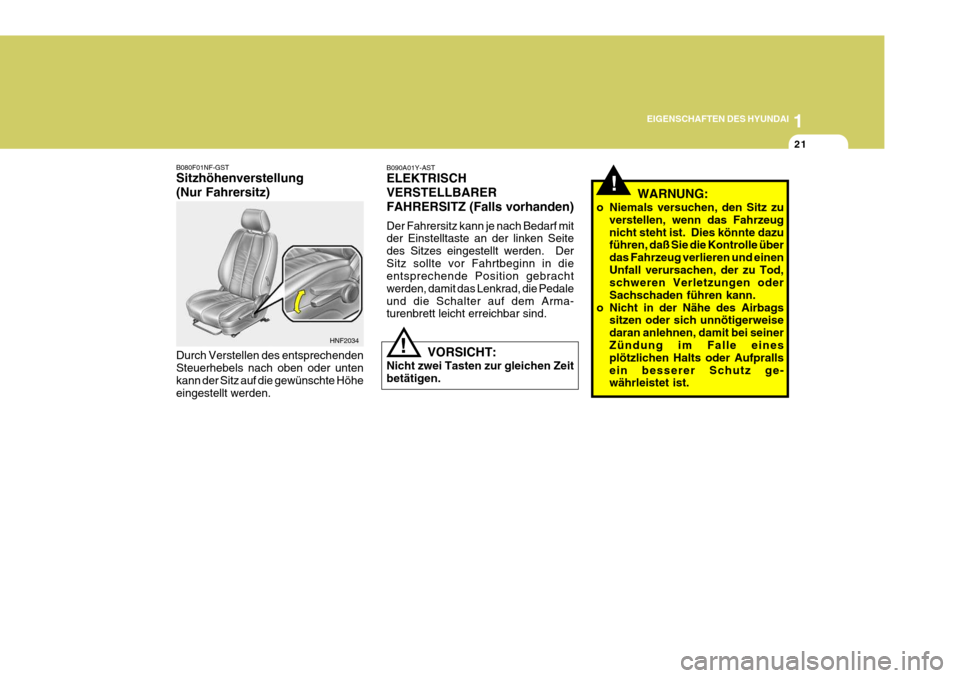 Hyundai Sonata 2006 Betriebsanleitung (in German) 1
EIGENSCHAFTEN DES HYUNDAI
21
!
B080F01NF-GST Sitzhöhenverstellung (Nur Fahrersitz) Durch Verstellen des entsprechenden Steuerhebels nach oben oder untenkann der Sitz auf die gewünschte Höhe einge Hyundai Sonata 2006 Betriebsanleitung (in German) 1
EIGENSCHAFTEN DES HYUNDAI
21
!
B080F01NF-GST Sitzhöhenverstellung (Nur Fahrersitz) Durch Verstellen des entsprechenden Steuerhebels nach oben oder untenkann der Sitz auf die gewünschte Höhe einge