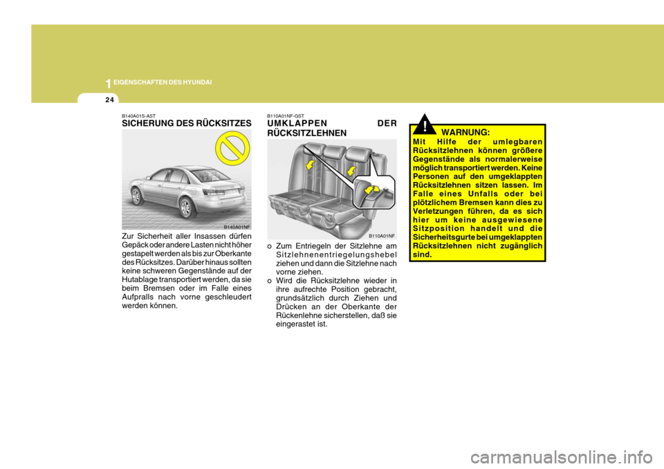 Hyundai Sonata 2006 Betriebsanleitung (in German) 1EIGENSCHAFTEN DES HYUNDAI
24
!
B140A01S-AST SICHERUNG DES RÜCKSITZES Zur Sicherheit aller Insassen dürfen Gepäck oder andere Lasten nicht höher gestapelt werden als bis zur Oberkantedes Rücksitz Hyundai Sonata 2006 Betriebsanleitung (in German) 1EIGENSCHAFTEN DES HYUNDAI
24
!
B140A01S-AST SICHERUNG DES RÜCKSITZES Zur Sicherheit aller Insassen dürfen Gepäck oder andere Lasten nicht höher gestapelt werden als bis zur Oberkantedes Rücksitz