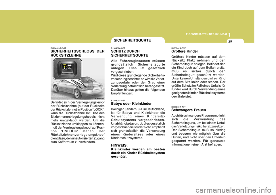 Hyundai Sonata 2006 Betriebsanleitung (in German) 1
EIGENSCHAFTEN DES HYUNDAI
25SICHERHEITSGURTE
B120A01NF-GST SICHERHEITSSCHLOSS DER RÜCKSITZLEHNE Befindet sich der Verriegelungsknopf der Rücksitzlehne (auf der Rückseiteder Rücksitzlehne) in Pos Hyundai Sonata 2006 Betriebsanleitung (in German) 1
EIGENSCHAFTEN DES HYUNDAI
25SICHERHEITSGURTE
B120A01NF-GST SICHERHEITSSCHLOSS DER RÜCKSITZLEHNE Befindet sich der Verriegelungsknopf der Rücksitzlehne (auf der Rückseiteder Rücksitzlehne) in Pos