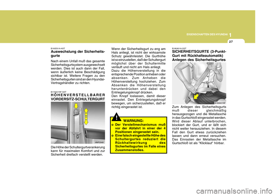 Hyundai Sonata 2006 Betriebsanleitung (in German) 1
EIGENSCHAFTEN DES HYUNDAI
27
!
B180A01A-GST SICHERHEITSGURTE (3-Punkt- Gurt mit Rückhalteautomatik)Anlegen des Sicherheitsgurtes Zum Anlegen des Sicherheitsgurts muß dieser gleichmäßig herausgez Hyundai Sonata 2006 Betriebsanleitung (in German) 1
EIGENSCHAFTEN DES HYUNDAI
27
!
B180A01A-GST SICHERHEITSGURTE (3-Punkt- Gurt mit Rückhalteautomatik)Anlegen des Sicherheitsgurtes Zum Anlegen des Sicherheitsgurts muß dieser gleichmäßig herausgez