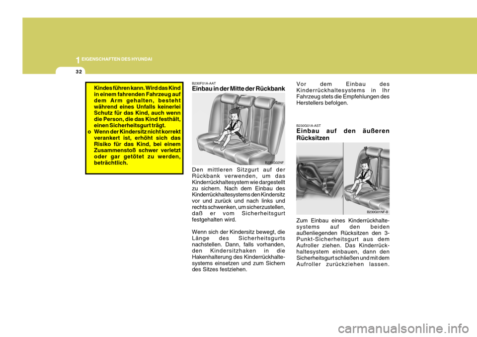 Hyundai Sonata 2006  Betriebsanleitung (in German) 1EIGENSCHAFTEN DES HYUNDAI
32
B235G02NF
B230F01A-AAT Einbau in der Mitte der Rückbank
Kindes führen kann. Wird das Kind in einem fahrenden Fahrzeug auf dem Arm gehalten, bestehtwährend eines Unfall