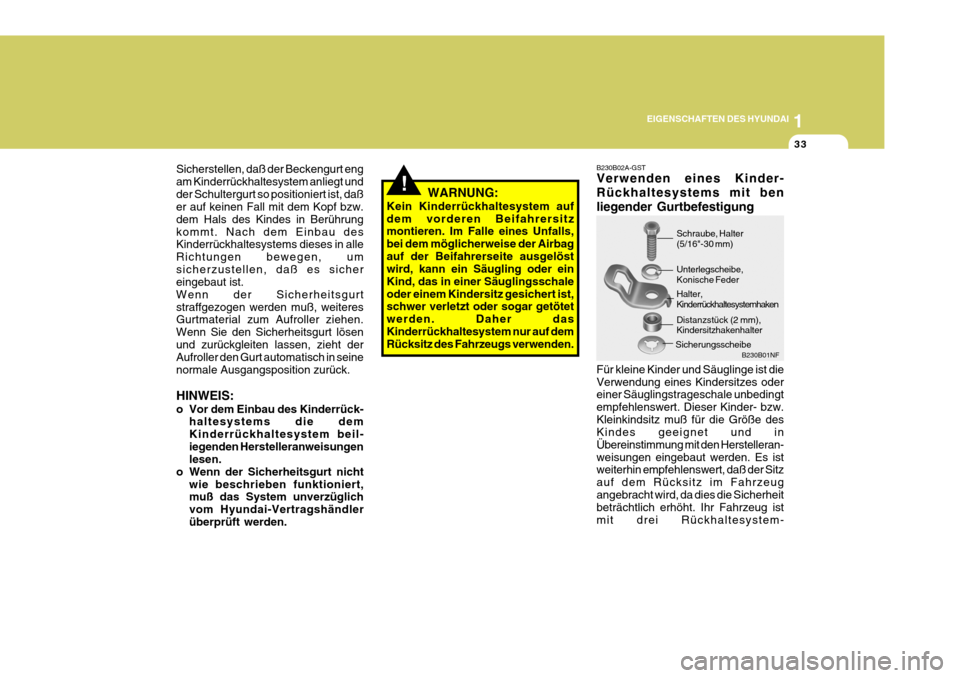 Hyundai Sonata 2006  Betriebsanleitung (in German) 1
EIGENSCHAFTEN DES HYUNDAI
33
!
B230B02A-GST Verwenden eines Kinder- Rückhaltesystems mit benliegender Gurtbefestigung Für kleine Kinder und Säuglinge ist die Verwendung eines Kindersitzes oder ei