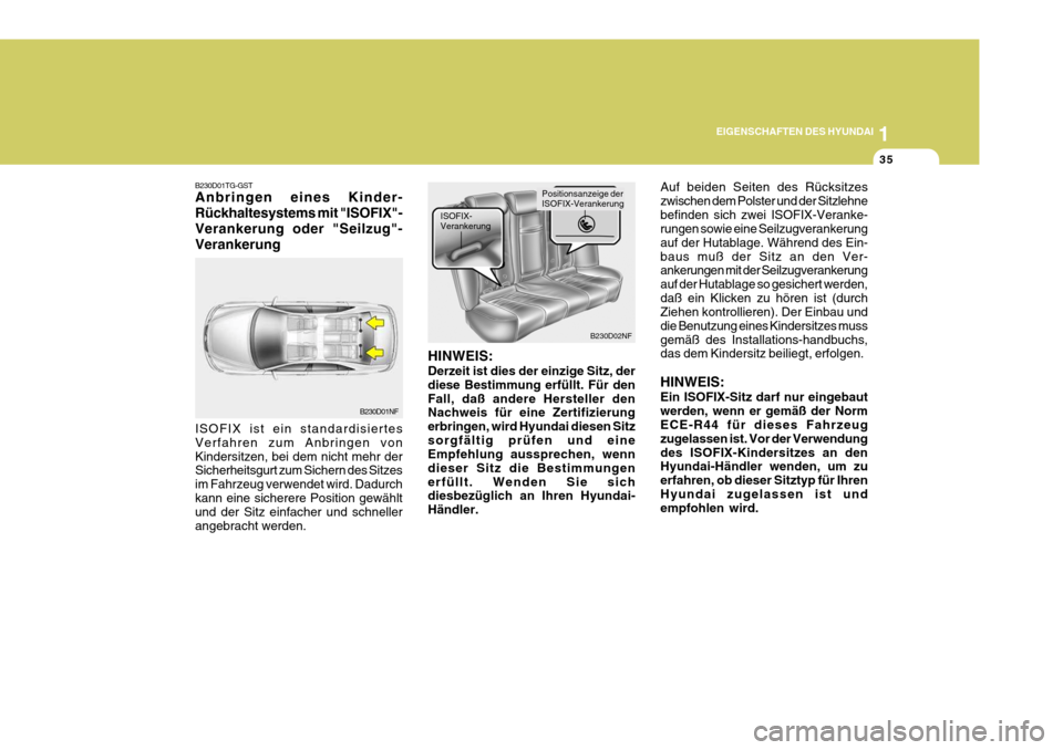 Hyundai Sonata 2006  Betriebsanleitung (in German) 1
EIGENSCHAFTEN DES HYUNDAI
35
Auf beiden Seiten des Rücksitzes zwischen dem Polster und der Sitzlehnebefinden sich zwei ISOFIX-Veranke- rungen sowie eine Seilzugverankerung auf der Hutablage. Währe