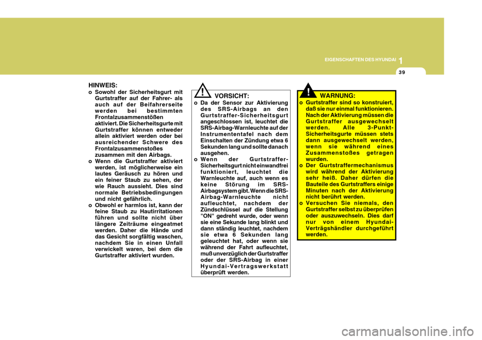 Hyundai Sonata 2006  Betriebsanleitung (in German) 1
EIGENSCHAFTEN DES HYUNDAI
39
!!
HINWEIS: 
o Sowohl der Sicherheitsgurt mit
Gurtstraffer auf der Fahrer- als auch auf der Beifahrerseitewerden bei bestimmten Frontalzusammenstößen aktiviert. Die Si