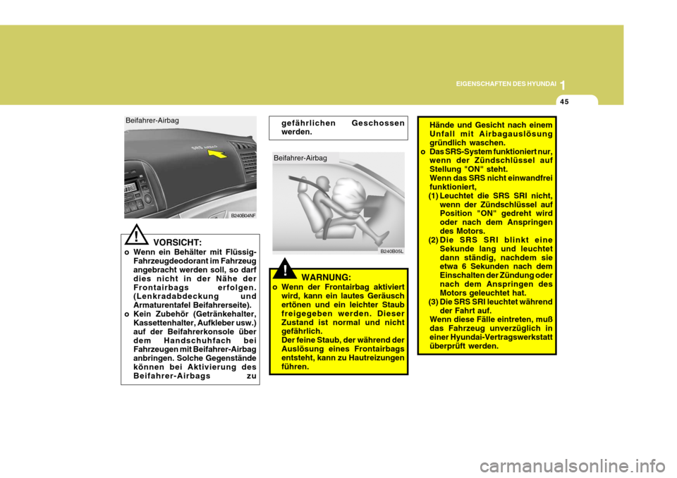 Hyundai Sonata 2006 Betriebsanleitung (in German) 1
EIGENSCHAFTEN DES HYUNDAI
45
!
Beifahrer-Airbag
B240B05L
gefährlichen Geschossen werden.
Hände und Gesicht nach einemUnfall mit Airbagauslösung gründlich waschen.
o Das SRS-System funktioniert n Hyundai Sonata 2006 Betriebsanleitung (in German) 1
EIGENSCHAFTEN DES HYUNDAI
45
!
Beifahrer-Airbag
B240B05L
gefährlichen Geschossen werden.
Hände und Gesicht nach einemUnfall mit Airbagauslösung gründlich waschen.
o Das SRS-System funktioniert n