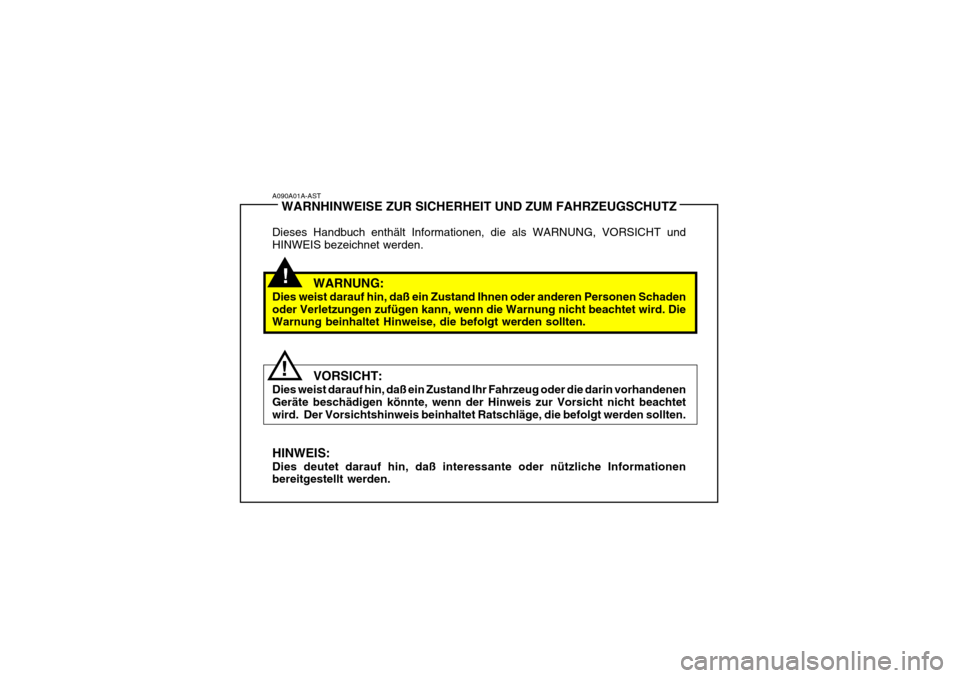 Hyundai Sonata 2006 Betriebsanleitung (in German) A090A01A-ASTWARNHINWEISE ZUR SICHERHEIT UND ZUM FAHRZEUGSCHUTZ
Dieses Handbuch enthält Informationen, die als WARNUNG, VORSICHT und HINWEIS bezeichnet werden.
WARNUNG:
Dies weist darauf hin, daß ein Hyundai Sonata 2006 Betriebsanleitung (in German) A090A01A-ASTWARNHINWEISE ZUR SICHERHEIT UND ZUM FAHRZEUGSCHUTZ
Dieses Handbuch enthält Informationen, die als WARNUNG, VORSICHT und HINWEIS bezeichnet werden.
WARNUNG:
Dies weist darauf hin, daß ein