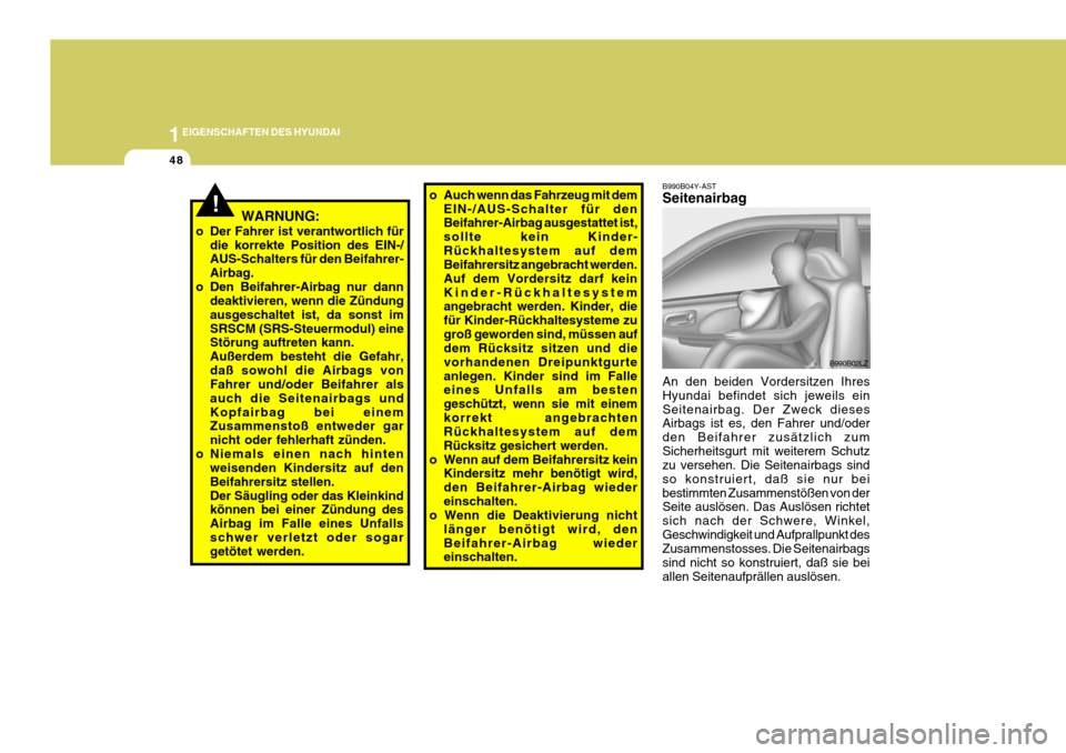 Hyundai Sonata 2006 Betriebsanleitung (in German) 1EIGENSCHAFTEN DES HYUNDAI
48
!
B990B04Y-AST Seitenairbag An den beiden Vordersitzen Ihres Hyundai befindet sich jeweils einSeitenairbag. Der Zweck dieses Airbags ist es, den Fahrer und/oder den Beifa Hyundai Sonata 2006 Betriebsanleitung (in German) 1EIGENSCHAFTEN DES HYUNDAI
48
!
B990B04Y-AST Seitenairbag An den beiden Vordersitzen Ihres Hyundai befindet sich jeweils einSeitenairbag. Der Zweck dieses Airbags ist es, den Fahrer und/oder den Beifa