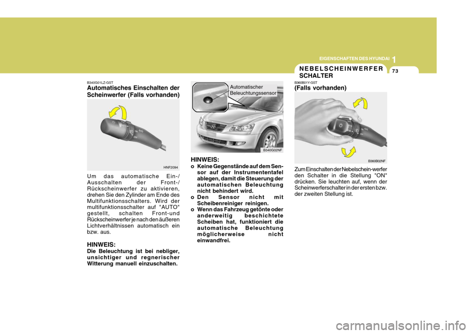 Hyundai Sonata 2006 Betriebsanleitung (in German) 1
EIGENSCHAFTEN DES HYUNDAI
73
HNF2094 B340G02NF
B340G01LZ-GST Automatisches Einschalten der Scheinwerfer (Falls vorhanden) Um das automatische Ein-/ Ausschalten der Front-/ Rückscheinwerfer zu aktiv Hyundai Sonata 2006 Betriebsanleitung (in German) 1
EIGENSCHAFTEN DES HYUNDAI
73
HNF2094 B340G02NF
B340G01LZ-GST Automatisches Einschalten der Scheinwerfer (Falls vorhanden) Um das automatische Ein-/ Ausschalten der Front-/ Rückscheinwerfer zu aktiv