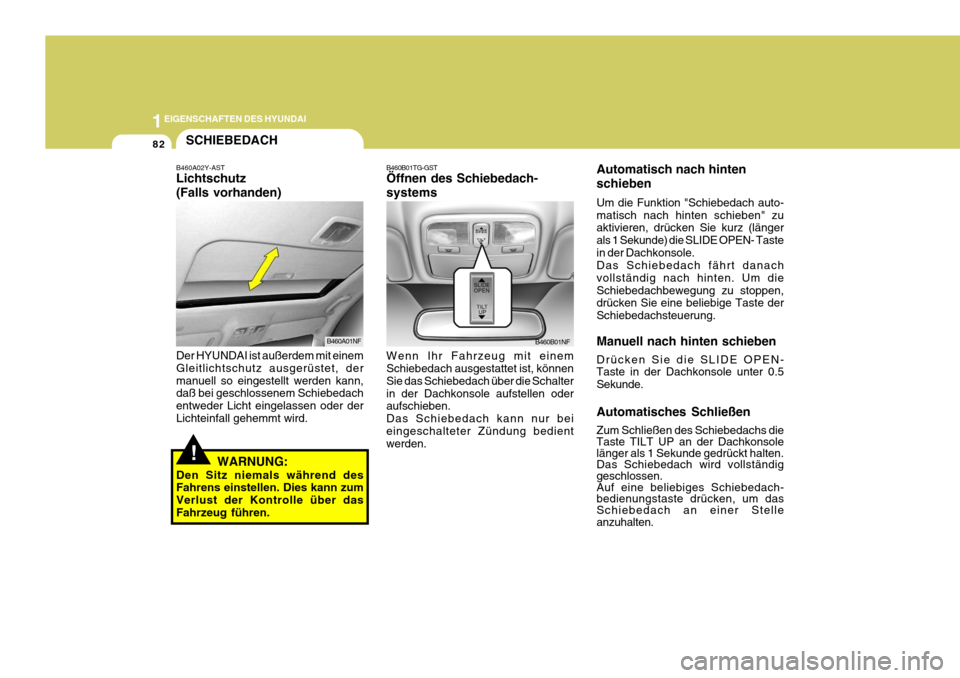 Hyundai Sonata 2006 Betriebsanleitung (in German) 1EIGENSCHAFTEN DES HYUNDAI
82
Automatisch nach hinten schieben Um die Funktion "Schiebedach auto- matisch nach hinten schieben" zu aktivieren, drücken Sie kurz (länger als 1 Sekunde) die SLIDE OPEN- Hyundai Sonata 2006 Betriebsanleitung (in German) 1EIGENSCHAFTEN DES HYUNDAI
82
Automatisch nach hinten schieben Um die Funktion "Schiebedach auto- matisch nach hinten schieben" zu aktivieren, drücken Sie kurz (länger als 1 Sekunde) die SLIDE OPEN-