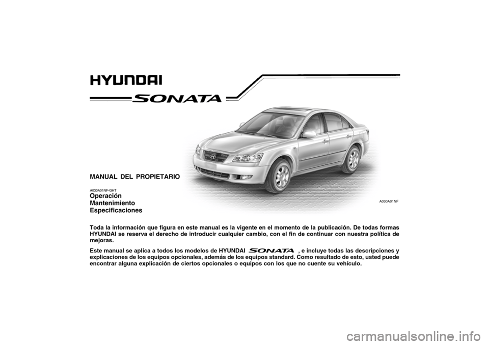 Hyundai Sonata 2006  Manual del propietario (in Spanish) MANUAL DEL PROPIETARIO A030A01NF-GHT Operación MantenimientoEspecificaciones Toda la información que figura en este manual es la vigente en el momento de la publicación. De todas formas HYUNDAI se 