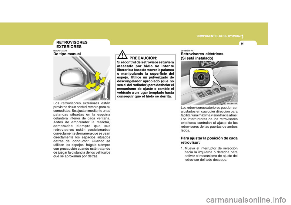 Hyundai Sonata 2006 Manual del propietario (in Spanish) 1
COMPONENTES DE SU HYUNDAI
91
B510B01Y-AYT Retrovisores eléctricos (Si está instalado) Los retrovisores exteriores pueden ser ajustados en cualquier dirección para facilitar una máxima visión ha Hyundai Sonata 2006 Manual del propietario (in Spanish) 1
COMPONENTES DE SU HYUNDAI
91
B510B01Y-AYT Retrovisores eléctricos (Si está instalado) Los retrovisores exteriores pueden ser ajustados en cualquier dirección para facilitar una máxima visión ha