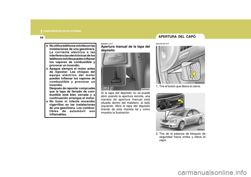 Hyundai Sonata 2006  Manual del propietario (in Spanish) 1COMPONENTES DE SU HYUNDAI
98
B560B01L-GYT Apertura manual de la tapa del depósito Si la tapa del depósito no se puede abrir usando la apertura remota, una maneta de apertura manual estásituada den