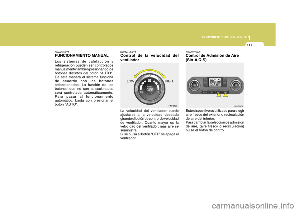 Hyundai Sonata 2006 Manual del propietario (in Spanish) 1
COMPONENTES DE SU HYUNDAI
117
B980B01NF-AYT Control de la velocidad del ventilador La velocidad del ventilador puede ajustarse a la velocidad deseada girando el botón de control de velocidadde vent Hyundai Sonata 2006 Manual del propietario (in Spanish) 1
COMPONENTES DE SU HYUNDAI
117
B980B01NF-AYT Control de la velocidad del ventilador La velocidad del ventilador puede ajustarse a la velocidad deseada girando el botón de control de velocidadde vent