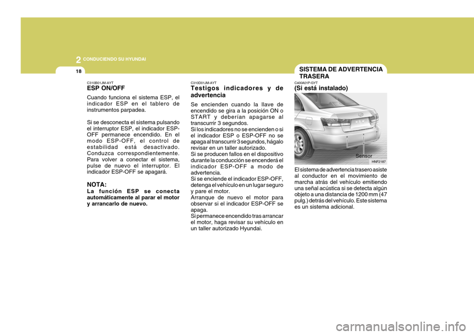 Hyundai Sonata 2006  Manual del propietario (in Spanish) 2
18
 CONDUCIENDO SU HYUNDAI
C310D01JM-AYT Testigos indicadores y de advertencia Se encienden cuando la llave de encendido se gira a la posición ON oSTART y deberían apagarse al transcurrir 3 segund