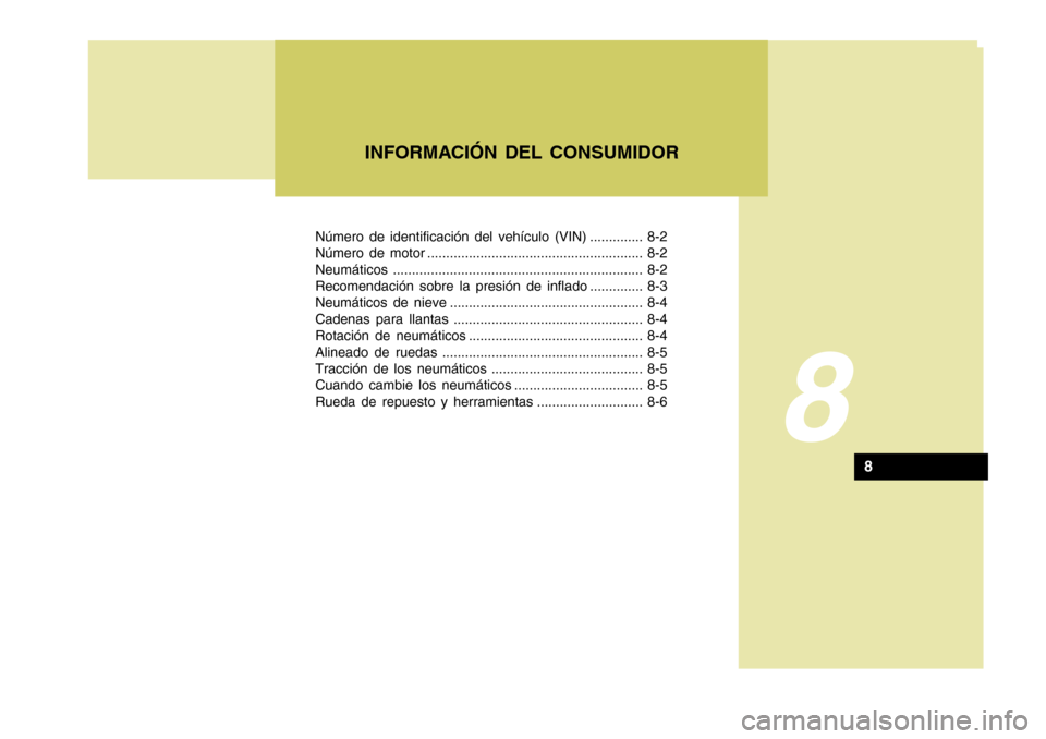 Hyundai Sonata 2006 Manual del propietario (in Spanish) Número de identificación del vehículo (VIN) .............. 8-2
Número de motor ......................................................... 8-2Neumáticos............................................ Hyundai Sonata 2006 Manual del propietario (in Spanish) Número de identificación del vehículo (VIN) .............. 8-2
Número de motor ......................................................... 8-2Neumáticos............................................