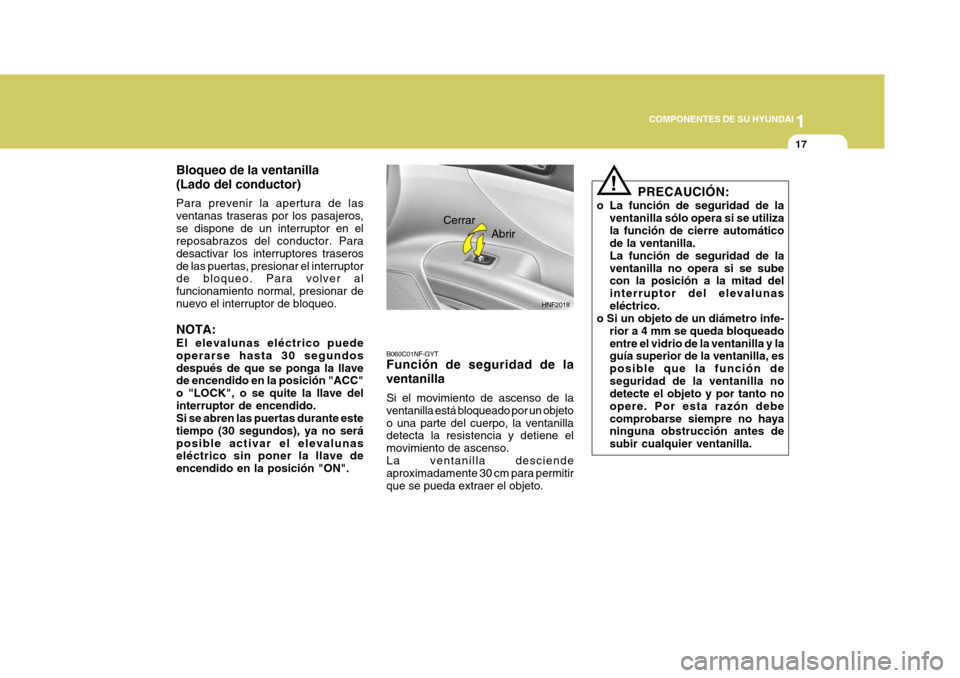 Hyundai Sonata 2006 Manual del propietario (in Spanish) 1
COMPONENTES DE SU HYUNDAI
17
HNF2018
Abrir
Cerrar
Bloqueo de la ventanilla (Lado del conductor) Para prevenir la apertura de las ventanas traseras por los pasajeros,se dispone de un interruptor en e Hyundai Sonata 2006 Manual del propietario (in Spanish) 1
COMPONENTES DE SU HYUNDAI
17
HNF2018
Abrir
Cerrar
Bloqueo de la ventanilla (Lado del conductor) Para prevenir la apertura de las ventanas traseras por los pasajeros,se dispone de un interruptor en e