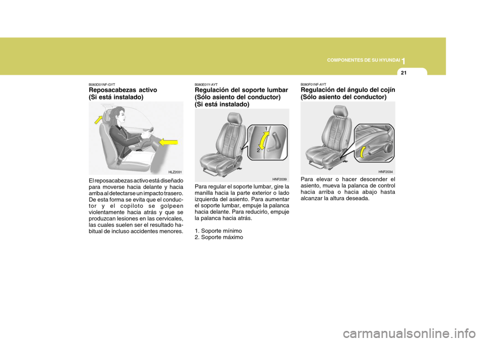 Hyundai Sonata 2006 Manual del propietario (in Spanish) 1
COMPONENTES DE SU HYUNDAI
21
B080F01NF-AYT Regulación del ángulo del cojín (Sólo asiento del conductor) Para elevar o hacer descender el asiento, mueva la palanca de controlhacia arriba o hacia Hyundai Sonata 2006 Manual del propietario (in Spanish) 1
COMPONENTES DE SU HYUNDAI
21
B080F01NF-AYT Regulación del ángulo del cojín (Sólo asiento del conductor) Para elevar o hacer descender el asiento, mueva la palanca de controlhacia arriba o hacia