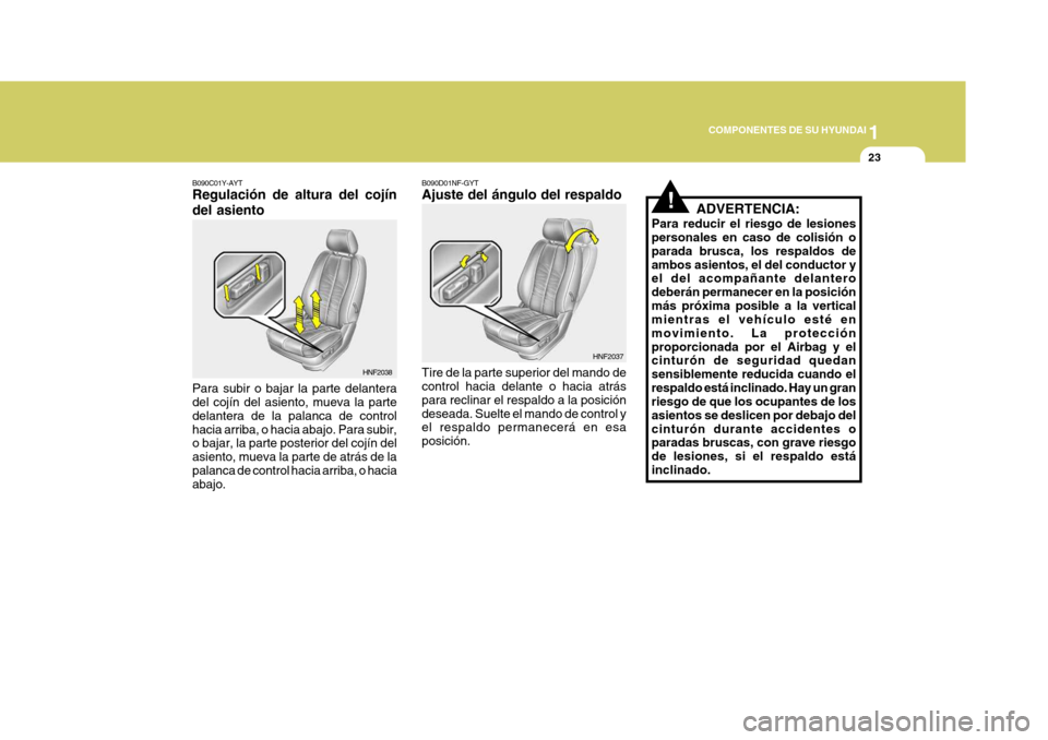 Hyundai Sonata 2006  Manual del propietario (in Spanish) 1
COMPONENTES DE SU HYUNDAI
23
!
B090D01NF-GYT Ajuste del ángulo del respaldo Tire de la parte superior del mando de control hacia delante o hacia atrás para reclinar el respaldo a la posicióndesea