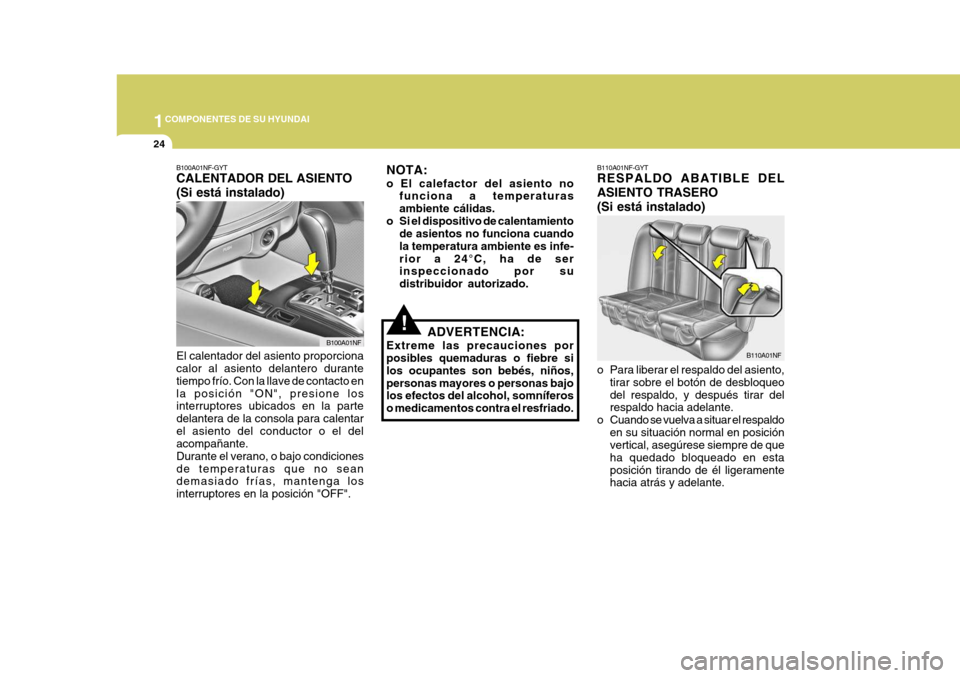 Hyundai Sonata 2006  Manual del propietario (in Spanish) 1COMPONENTES DE SU HYUNDAI
24
!
B100A01NF-GYT CALENTADOR DEL ASIENTO (Si está instalado) El calentador del asiento proporciona calor al asiento delantero durante tiempo frío. Con la llave de contact