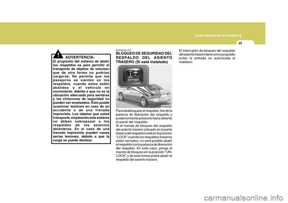 Hyundai Sonata 2006 Manual del propietario (in Spanish) 1
COMPONENTES DE SU HYUNDAI
25
!ADVERTENCIA:
El propósito del sistema de abatir los respaldos es para permitir el transporte de objetos de volumenque de otra forma no podrían cargarse. No permita qu Hyundai Sonata 2006 Manual del propietario (in Spanish) 1
COMPONENTES DE SU HYUNDAI
25
!ADVERTENCIA:
El propósito del sistema de abatir los respaldos es para permitir el transporte de objetos de volumenque de otra forma no podrían cargarse. No permita qu