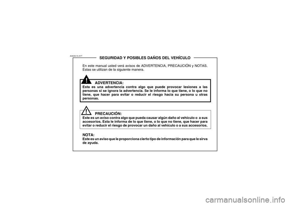 Hyundai Sonata 2006 Manual del propietario (in Spanish) !
SEGURIDAD Y POSIBLES DAÑOS DEL VEHÍCULO
En este manual usted verá avisos de ADVERTENCIA, PRECAUCIÓN y NOTAS. Estas se utilizan de la siguiente manera.
ADVERTENCIA:
Esta es una advertencia contra Hyundai Sonata 2006 Manual del propietario (in Spanish) !
SEGURIDAD Y POSIBLES DAÑOS DEL VEHÍCULO
En este manual usted verá avisos de ADVERTENCIA, PRECAUCIÓN y NOTAS. Estas se utilizan de la siguiente manera.
ADVERTENCIA:
Esta es una advertencia contra