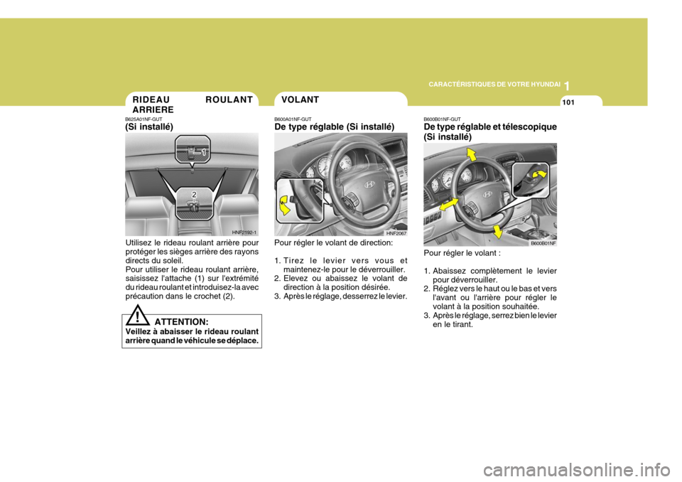 Hyundai Sonata 2006  Manuel du propriétaire (in French) 1
CARACTÉRISTIQUES DE VOTRE HYUNDAI
101VOLANT
B600A01NF-GUT De type réglable (Si installé)
Pour régler le volant de direction: 
1. Tirez le levier vers vous et maintenez-le pour le déverrouiller.