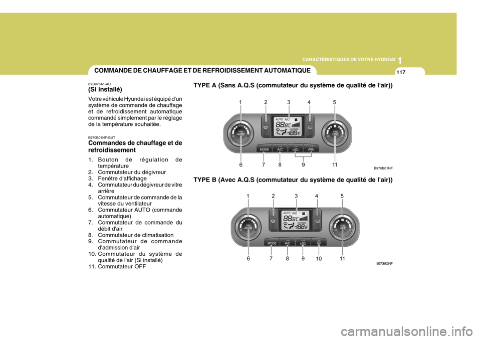 Hyundai Sonata 1
CARACTÉRISTIQUES DE VOTRE HYUNDAI
117
B970B01NF B970B02NFCOMMANDE DE CHAUFFAGE ET DE REFROIDISSEMENT AUTOMATIQUE
6YB970A1-AU (Si installé) Votre véhicule Hyundai est équipé dun système de com Hyundai Sonata 1
CARACTÉRISTIQUES DE VOTRE HYUNDAI
117
B970B01NF B970B02NFCOMMANDE DE CHAUFFAGE ET DE REFROIDISSEMENT AUTOMATIQUE
6YB970A1-AU (Si installé) Votre véhicule Hyundai est équipé dun système de com