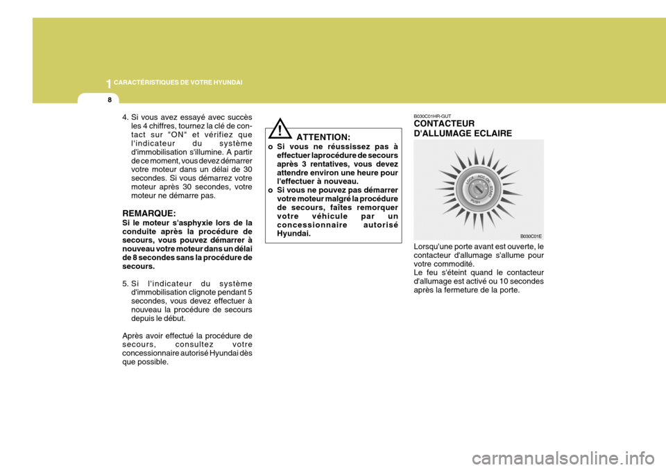 Hyundai Sonata 2006  Manuel du propriétaire (in French) 1CARACTÉRISTIQUES DE VOTRE HYUNDAI
8
B030C01HR-GUT CONTACTEUR DALLUMAGE ECLAIRE Lorsquune porte avant est ouverte, le contacteur dallumage sallume pourvotre commodité. Le feu séteint quand le 