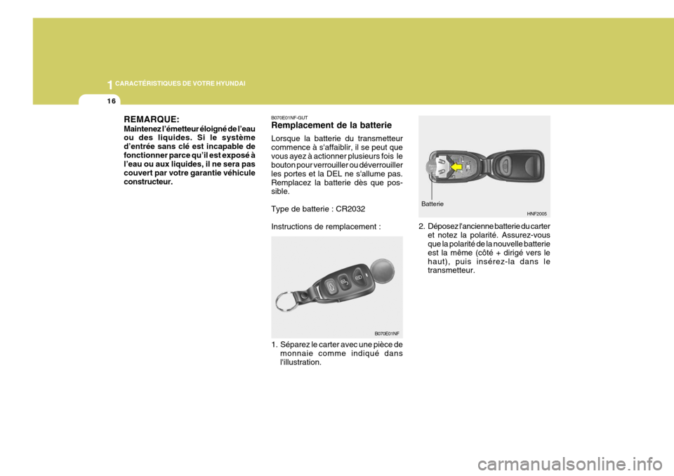 Hyundai Sonata 2006  Manuel du propriétaire (in French) 1CARACTÉRISTIQUES DE VOTRE HYUNDAI
16
B070E01NF-GUT Remplacement de la batterie Lorsque la batterie du transmetteur commence à saffaiblir, il se peut quevous ayez à actionner plusieurs fois  le bo