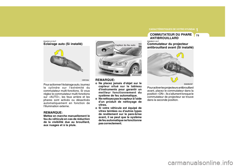 Hyundai Sonata 1
CARACTÉRISTIQUES DE VOTRE HYUNDAI
75
HNF2094
B340G01LZ-GUT Eclairage auto (Si installé) Pour actionner léclairage auto, tournez le cylindre sur lextrémité du commutateur multi-fonctions. Si v Hyundai Sonata 1
CARACTÉRISTIQUES DE VOTRE HYUNDAI
75
HNF2094
B340G01LZ-GUT Eclairage auto (Si installé) Pour actionner léclairage auto, tournez le cylindre sur lextrémité du commutateur multi-fonctions. Si v