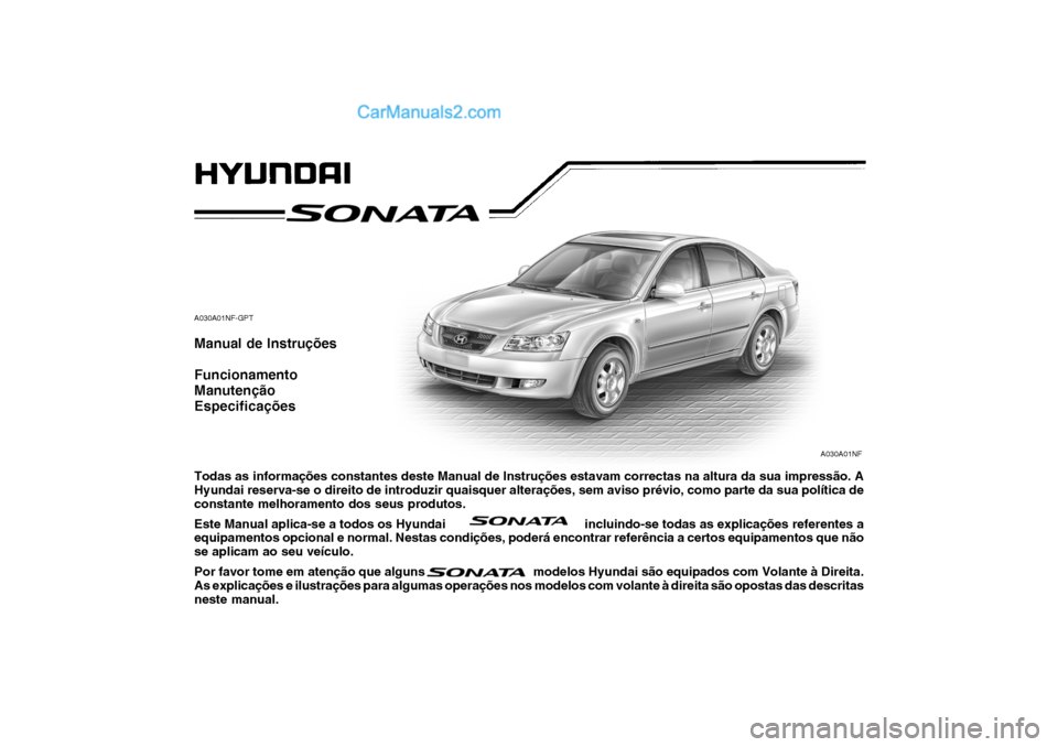 Hyundai Sonata 2006 Manual do proprietário (in Portuguese) A030A01NF-GPT Manual de Instruções Funcionamento Manutenção Especificações Todas as informações constantes deste Manual de Instruções estavam correctas na altura da sua impressão. A Hyundai Hyundai Sonata 2006 Manual do proprietário (in Portuguese) A030A01NF-GPT Manual de Instruções Funcionamento Manutenção Especificações Todas as informações constantes deste Manual de Instruções estavam correctas na altura da sua impressão. A Hyundai