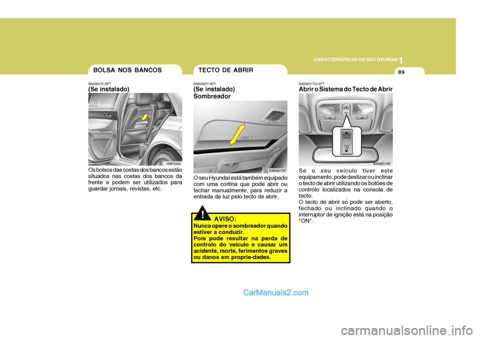 Hyundai Sonata 1
CARACTERÍSTICAS DO SEU HYUNDAI
89
B460B01TG-GPT Abrir o Sistema do Tecto de Abrir Se o seu veículo tiver este equipamento, pode deslizar ou inclinar o tecto de abrir utilizando os botões decontro Hyundai Sonata 1
CARACTERÍSTICAS DO SEU HYUNDAI
89
B460B01TG-GPT Abrir o Sistema do Tecto de Abrir Se o seu veículo tiver este equipamento, pode deslizar ou inclinar o tecto de abrir utilizando os botões decontro