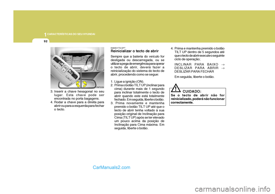 Hyundai Sonata 1CARACTERÍSTICAS DO SEU HYUNDAI
92
3. Inserir a chave hexagonal no seu
lugar. Esta chave pode ser encontrada no porta bagagens.
4. Rodar a chave para a direita para abrir ou para a esquerda para fech Hyundai Sonata 1CARACTERÍSTICAS DO SEU HYUNDAI
92
3. Inserir a chave hexagonal no seu
lugar. Esta chave pode ser encontrada no porta bagagens.
4. Rodar a chave para a direita para abrir ou para a esquerda para fech