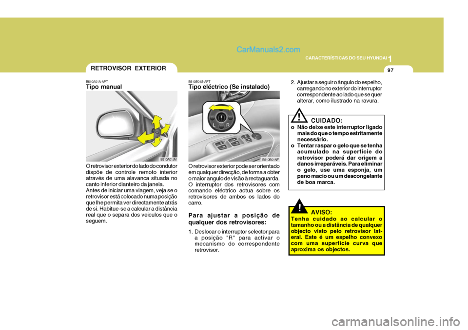 Hyundai Sonata 1
CARACTERÍSTICAS DO SEU HYUNDAI
97
!
B510B01S-APT Tipo eléctrico (Se instalado) O retrovisor exterior pode ser orientado em qualquer direcção, de forma a obter o maior angulo de visão à rectagu Hyundai Sonata 1
CARACTERÍSTICAS DO SEU HYUNDAI
97
!
B510B01S-APT Tipo eléctrico (Se instalado) O retrovisor exterior pode ser orientado em qualquer direcção, de forma a obter o maior angulo de visão à rectagu