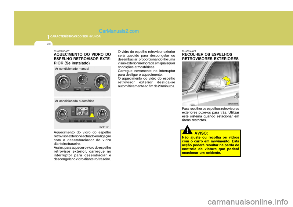 Hyundai Sonata 1CARACTERÍSTICAS DO SEU HYUNDAI
98
!Aquecimento do vidro do espelho retrovisor exterior é actuado em ligaçãocom o desembaciador do vidro dianteiro/traseiro. Assim, para aquecer o vidro do espelhor Hyundai Sonata 1CARACTERÍSTICAS DO SEU HYUNDAI
98
!Aquecimento do vidro do espelho retrovisor exterior é actuado em ligaçãocom o desembaciador do vidro dianteiro/traseiro. Assim, para aquecer o vidro do espelhor