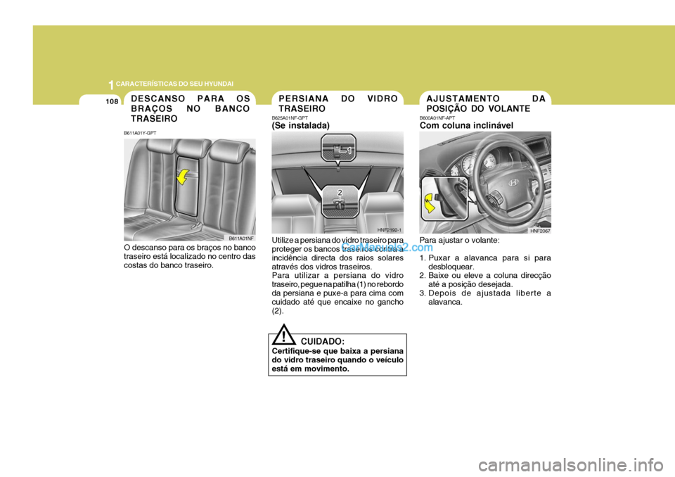 Hyundai Sonata 1CARACTERÍSTICAS DO SEU HYUNDAI
108
!
B625A01NF-GPT (Se instalada) Utilize a persiana do vidro traseiro para proteger os bancos traseiros contra a incidência directa dos raios solaresatravés dos vi Hyundai Sonata 1CARACTERÍSTICAS DO SEU HYUNDAI
108
!
B625A01NF-GPT (Se instalada) Utilize a persiana do vidro traseiro para proteger os bancos traseiros contra a incidência directa dos raios solaresatravés dos vi